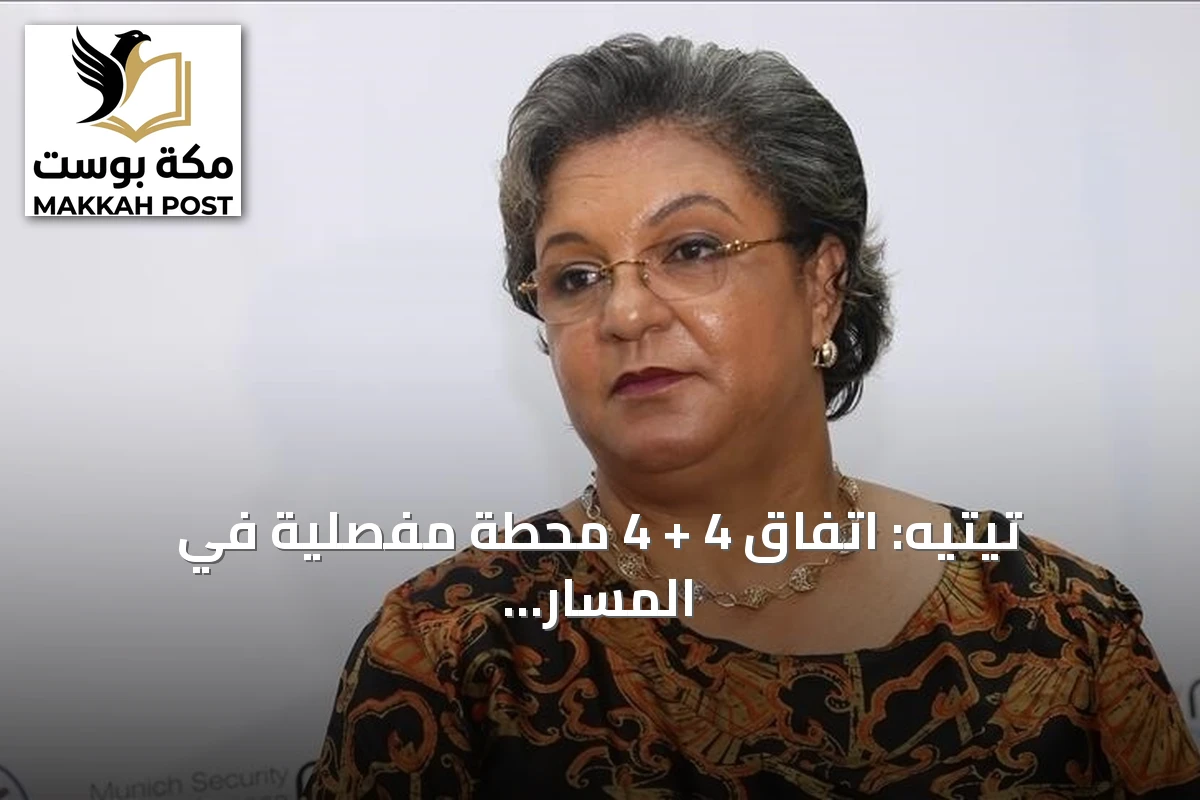 تيتيه: اتفاق 4 + 4 محطة مفصلية في المسار الليبي رغم العقبات