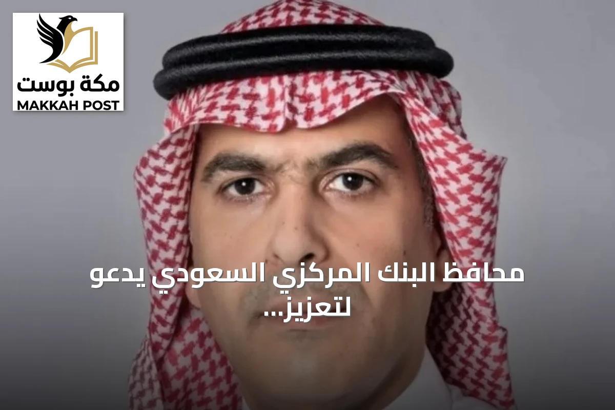 محافظ البنك المركزي السعودي يدعو لتعزيز الرقابة المبنية على المخاطر وتعزيز الاستعداد للأزمات