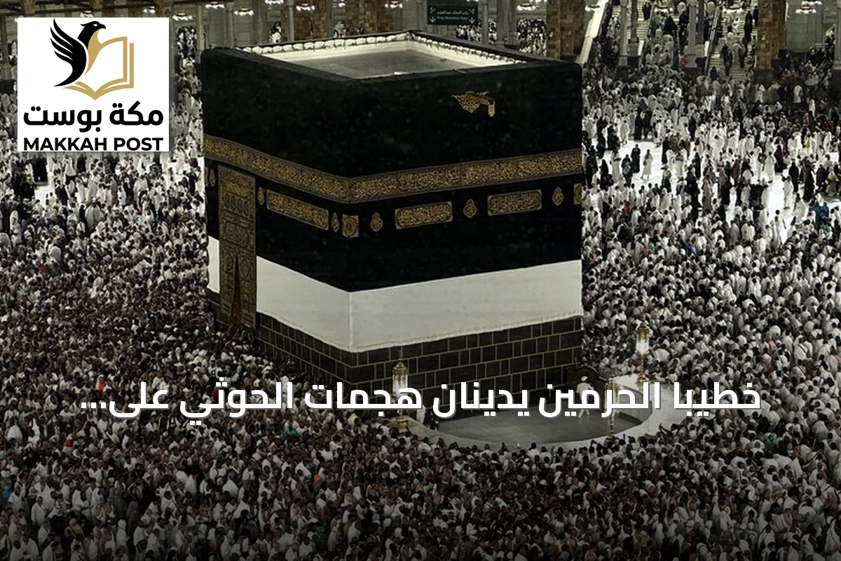 خطيبا الحرمين يدينان هجمات الحوثي على السعودية ويصفانها بأعمال إرهابية