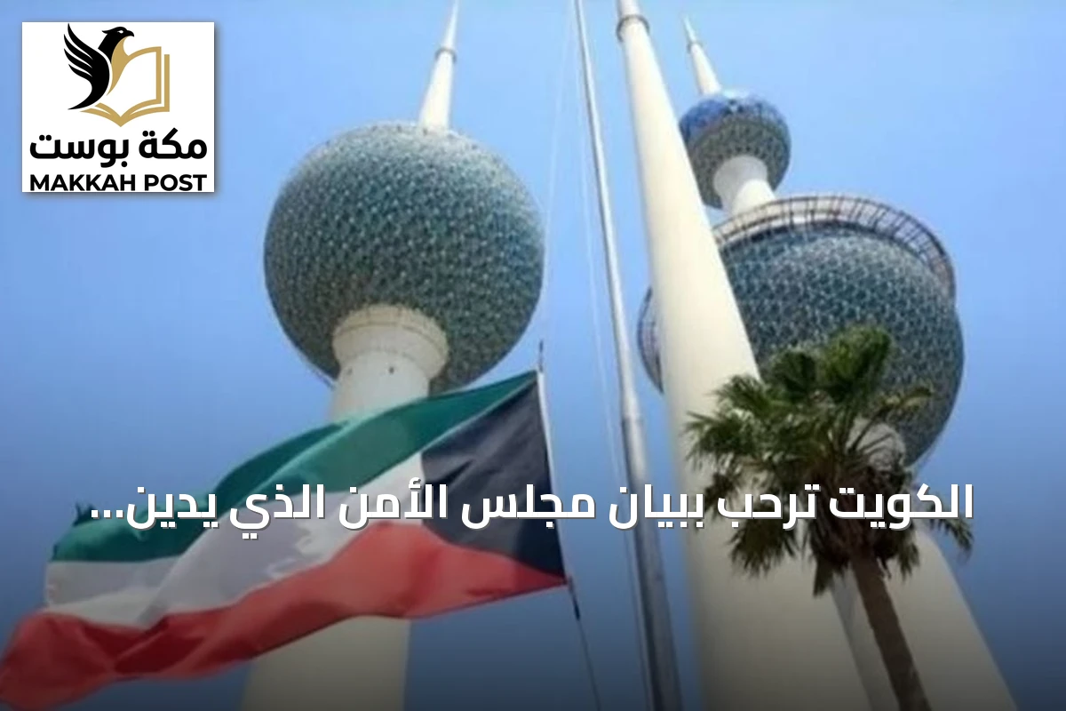 الكويت ترحب ببيان مجلس الأمن الذي يدين هجمات الحوثي المستمرة على السعودية