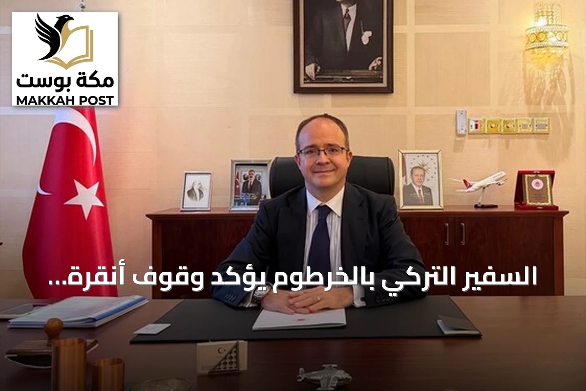 السفير التركي بالخرطوم يؤكد وقوف أنقرة إلى جانب السودان واستعداد الشركات للمساهمة في الإعمار