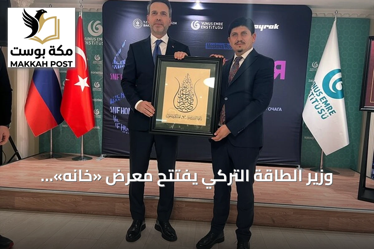 وزير الطاقة التركي يفتتح معرض «خانه» للفنون الإسلامية في موسكو
