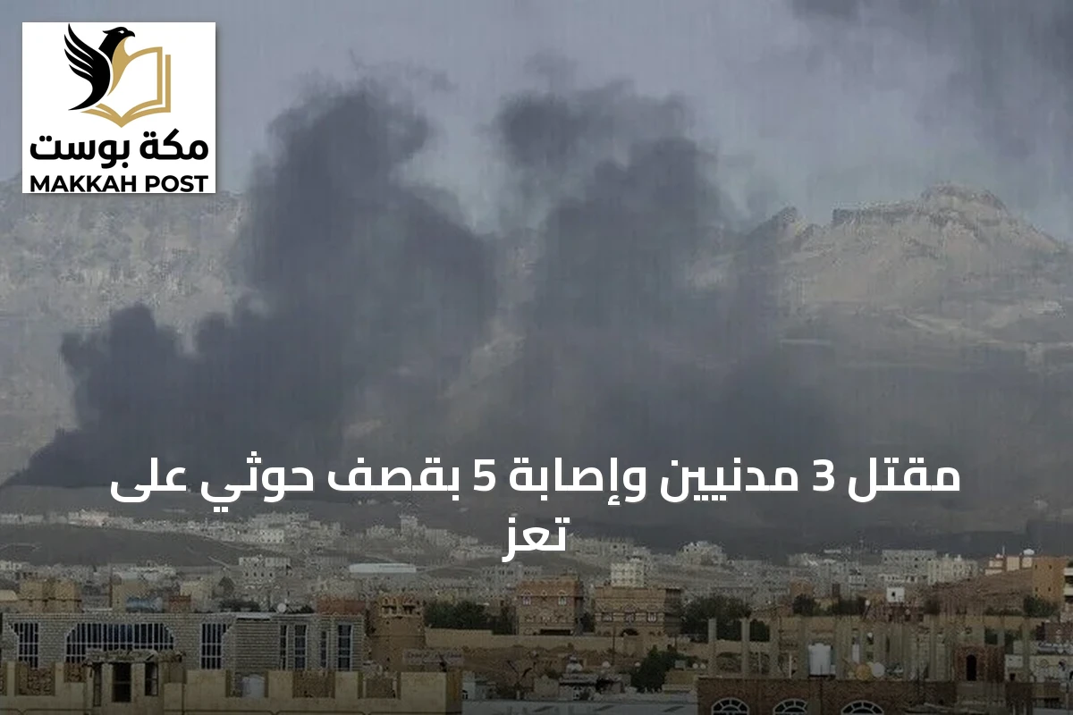مقتل 3 مدنيين وإصابة 5 بقصف حوثي على تعز