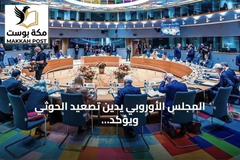 المجلس الأوروبي يدين تصعيد الحوثي ويؤكد تضامنه مع السعودية واليمن