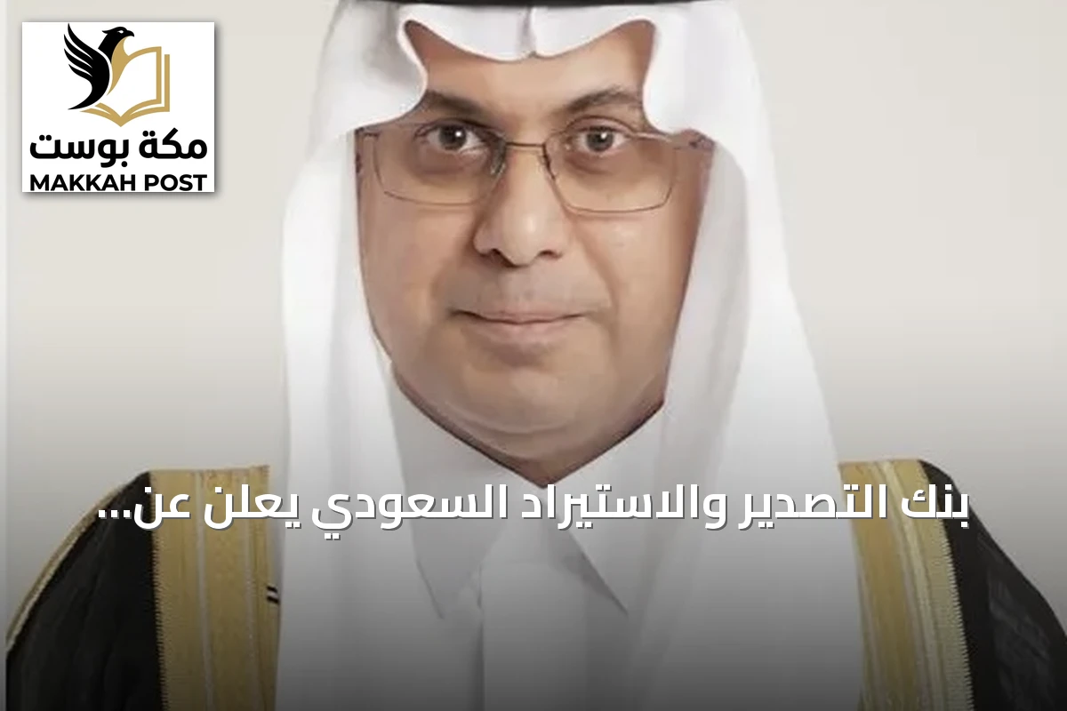 بنك التصدير والاستيراد السعودي يعلن عن إطلاق مسرعة أعمال التصدير لتمكين المنشآت الوطنية من التوسع العالمي