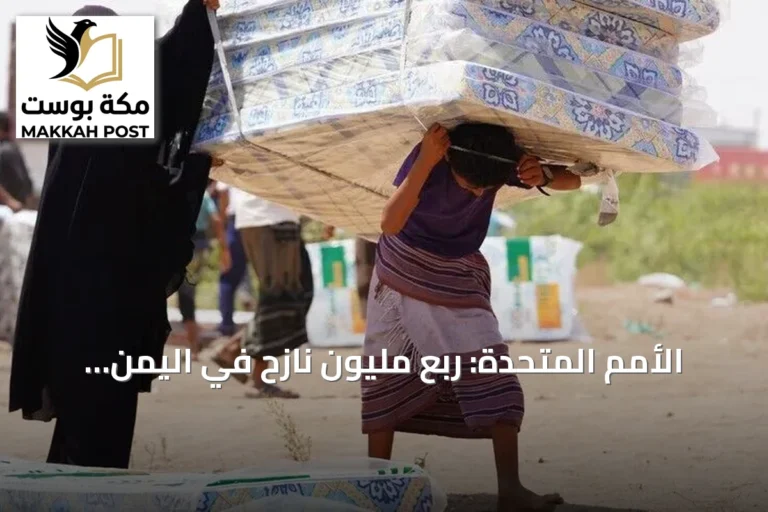 الأمم المتحدة: ربع مليون نازح في اليمن جراء التصعيد العسكري