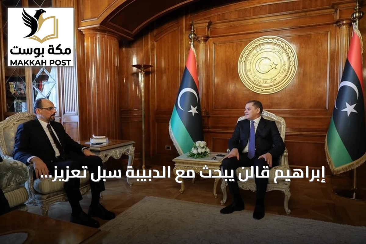 إبراهيم قالن يبحث مع الدبيبة سبل تعزيز الاستقرار في ليبيا