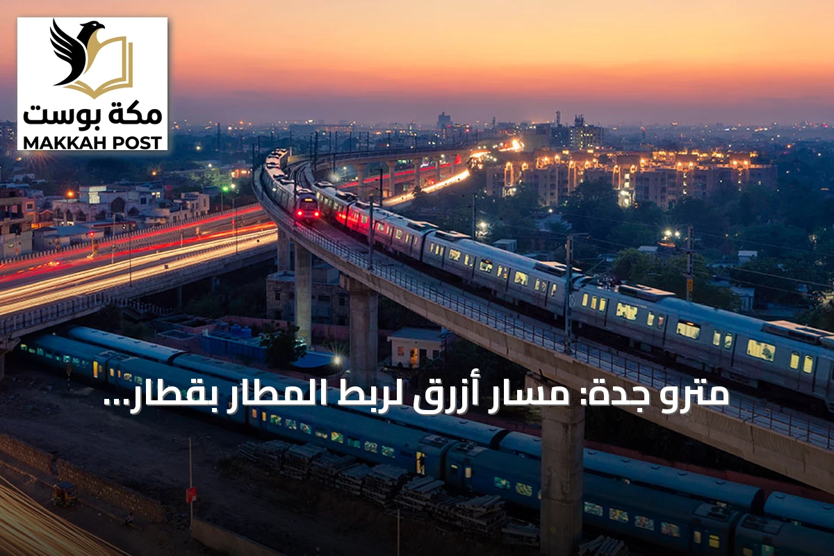 مترو جدة: مسار أزرق لربط المطار بقطار الحرمين يبعث الأمل في مشروع طال انتظاره