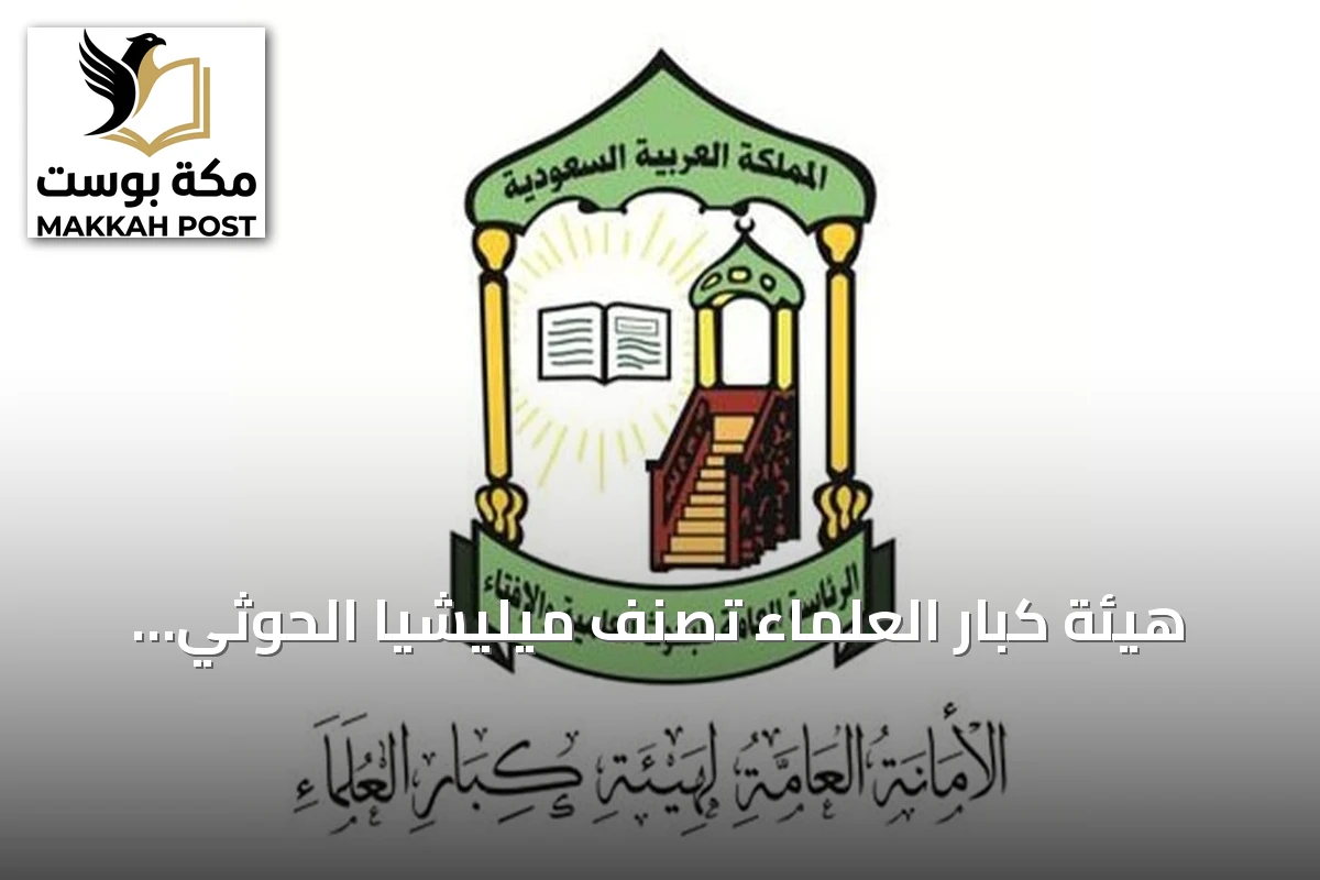 هيئة كبار العلماء تصنف ميليشيا الحوثي جماعة إرهابية وتدين انتهاكاتها للحرمات والمقدسات