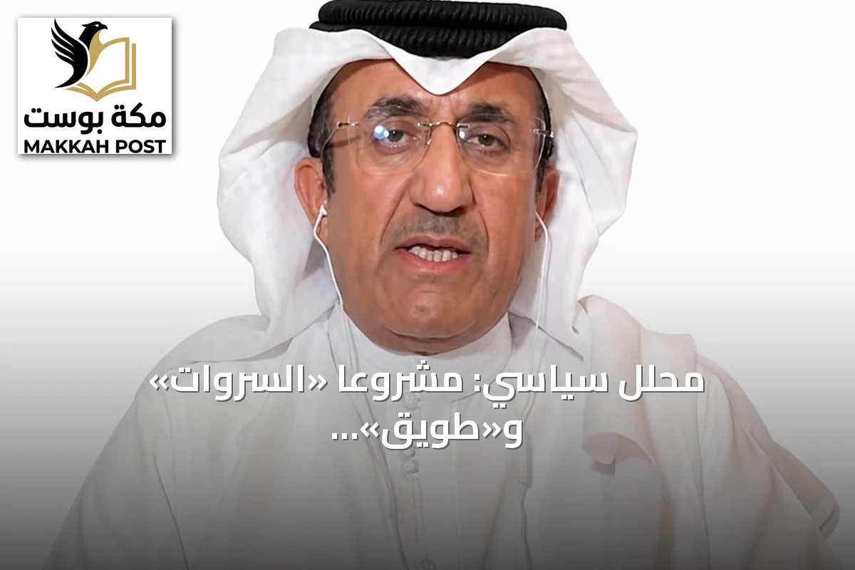 محلل سياسي: مشروعا «السروات» و«طويق» يعززان الأمن والسلم في المنطقة والعالم