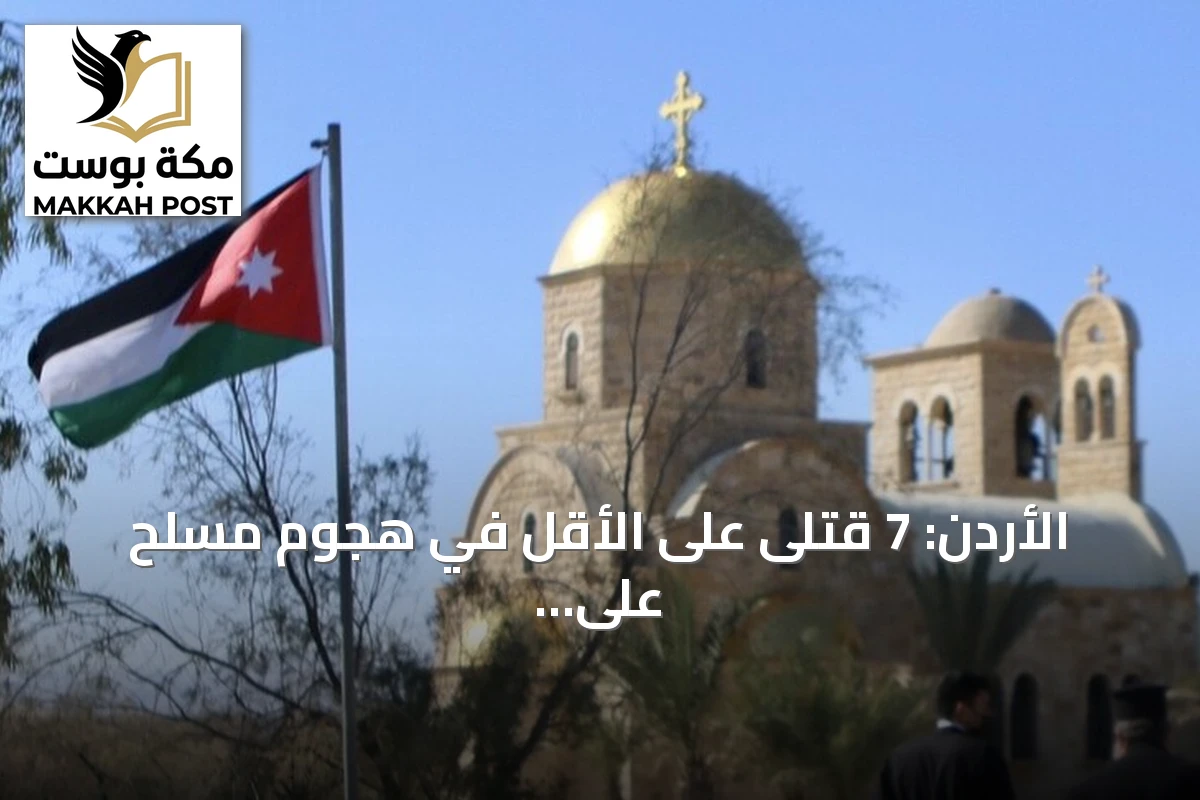 الأردن: 7 قتلى على الأقل في هجوم مسلح على كنيسة بالكرك