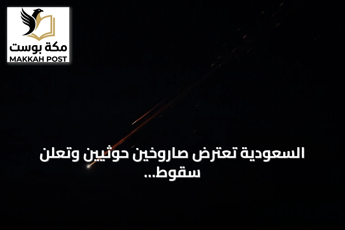 السعودية تعترض صاروخين حوثيين وتعلن سقوط شظايا في مكة والمدينة
