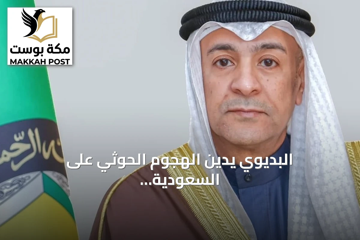 البديوي يدين الهجوم الحوثي على السعودية ويؤكد أنه تصعيد إجرامي لا يمكن التغاضي عنه