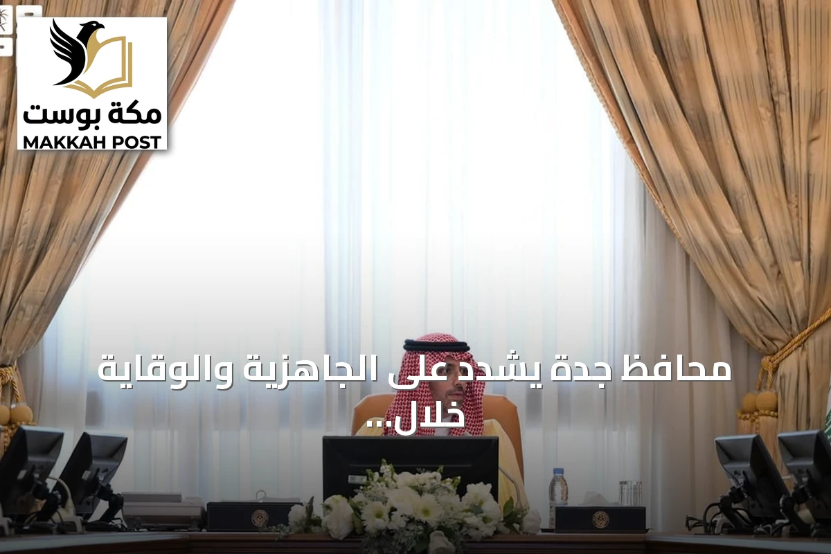 محافظ جدة يشدد على الجاهزية والوقاية خلال اجتماع لجنة الدفاع المدني السنوي
