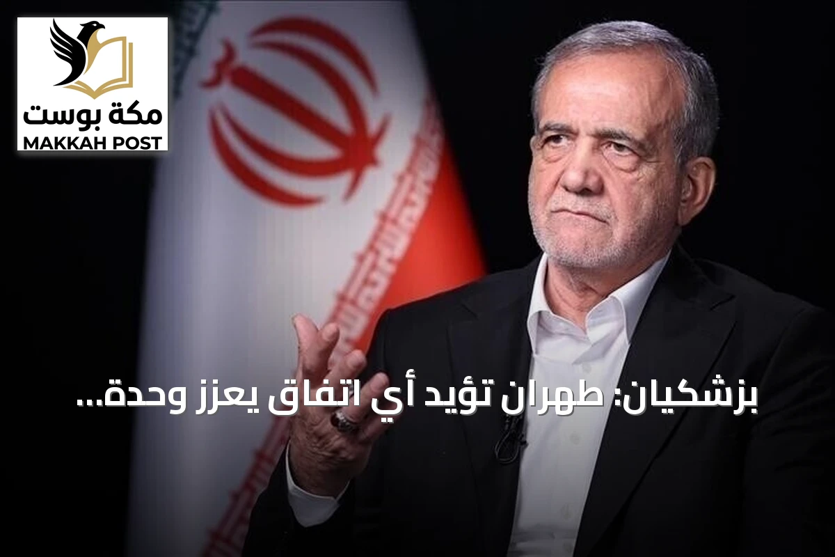 بزشكيان: طهران تؤيد أي اتفاق يعزز وحدة الدول الإسلامية