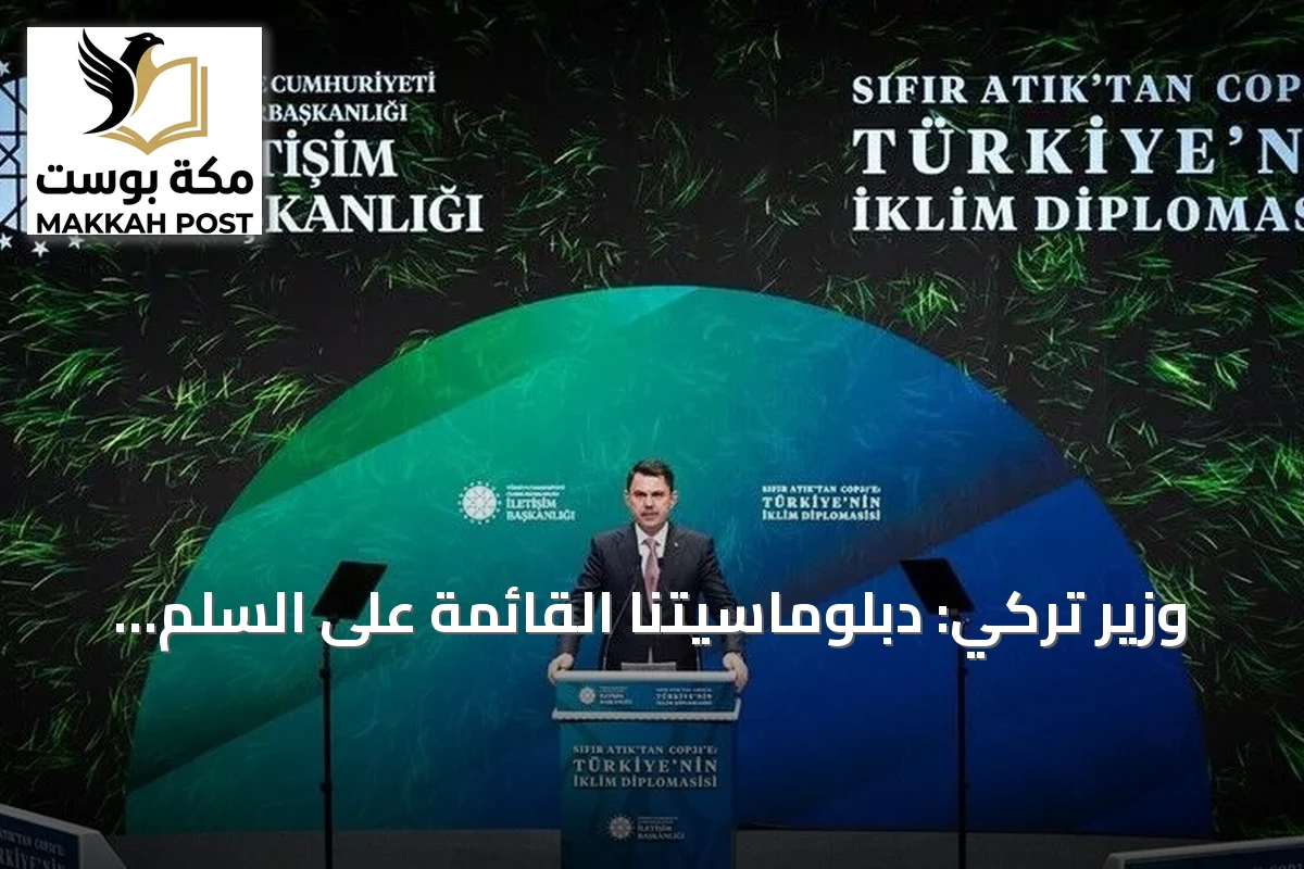وزير تركي: دبلوماسيتنا القائمة على السلم ستكون مرجعاً لمؤتمر المناخ كوب 31
