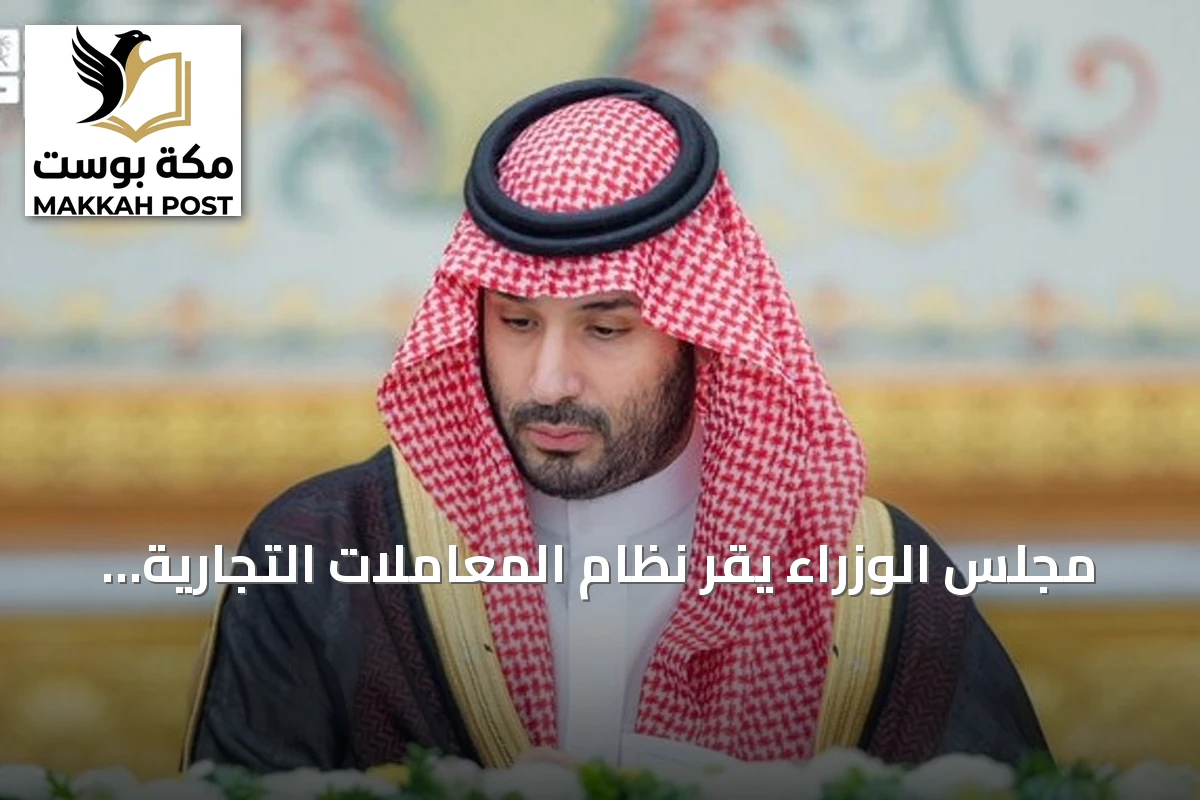 مجلس الوزراء يقر نظام المعاملات التجارية ضمن 15 قراراً في جلسته اليوم