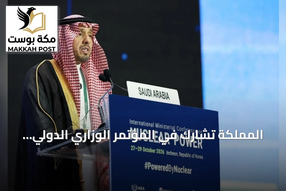 المملكة تشارك في المؤتمر الوزاري الدولي السادس للقوى النووية بكوريا