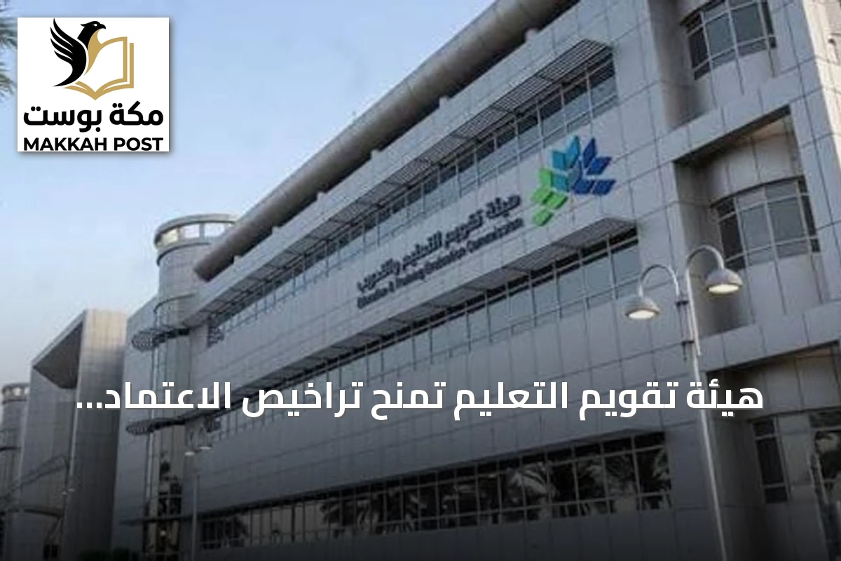 هيئة تقويم التعليم تمنح تراخيص الاعتماد البرامجي لجهتين دوليتين في المملكة