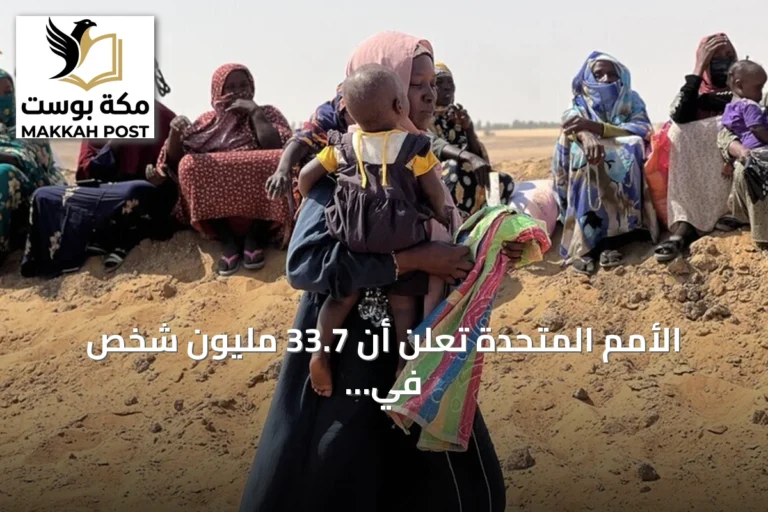 الأمم المتحدة تعلن أن 33.7 مليون شخص في السودان بحاجة ماسة للمساعدات
