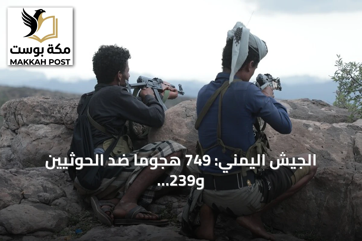 الجيش اليمني: 749 هجوماً ضد الحوثيين و239 قتيلاً ومصاباً في يوم واحد