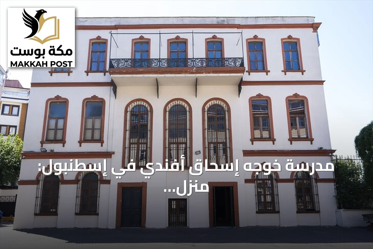 مدرسة خوجه إسحاق أفندي في إسطنبول: منزل عثماني عمره 250 عامًا يتحول إلى صرح تعليمي