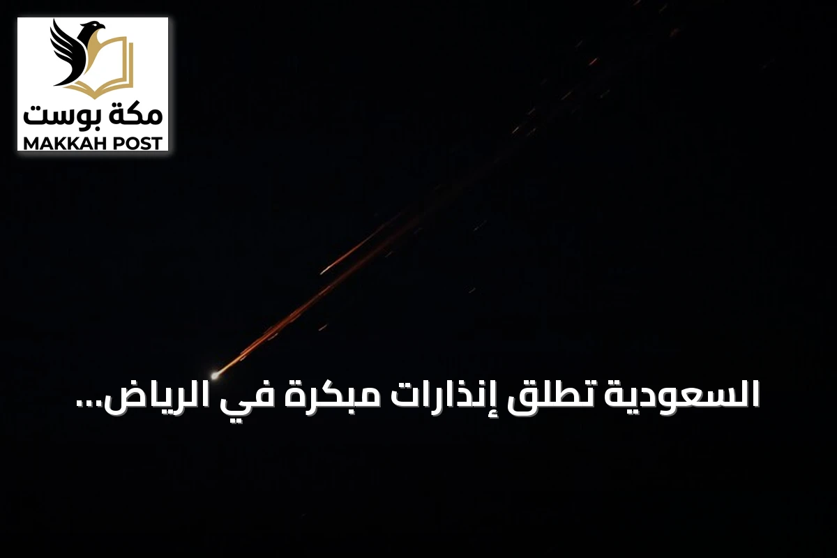 السعودية تطلق إنذارات مبكرة في الرياض والخرج ونجران ثم تزيلها