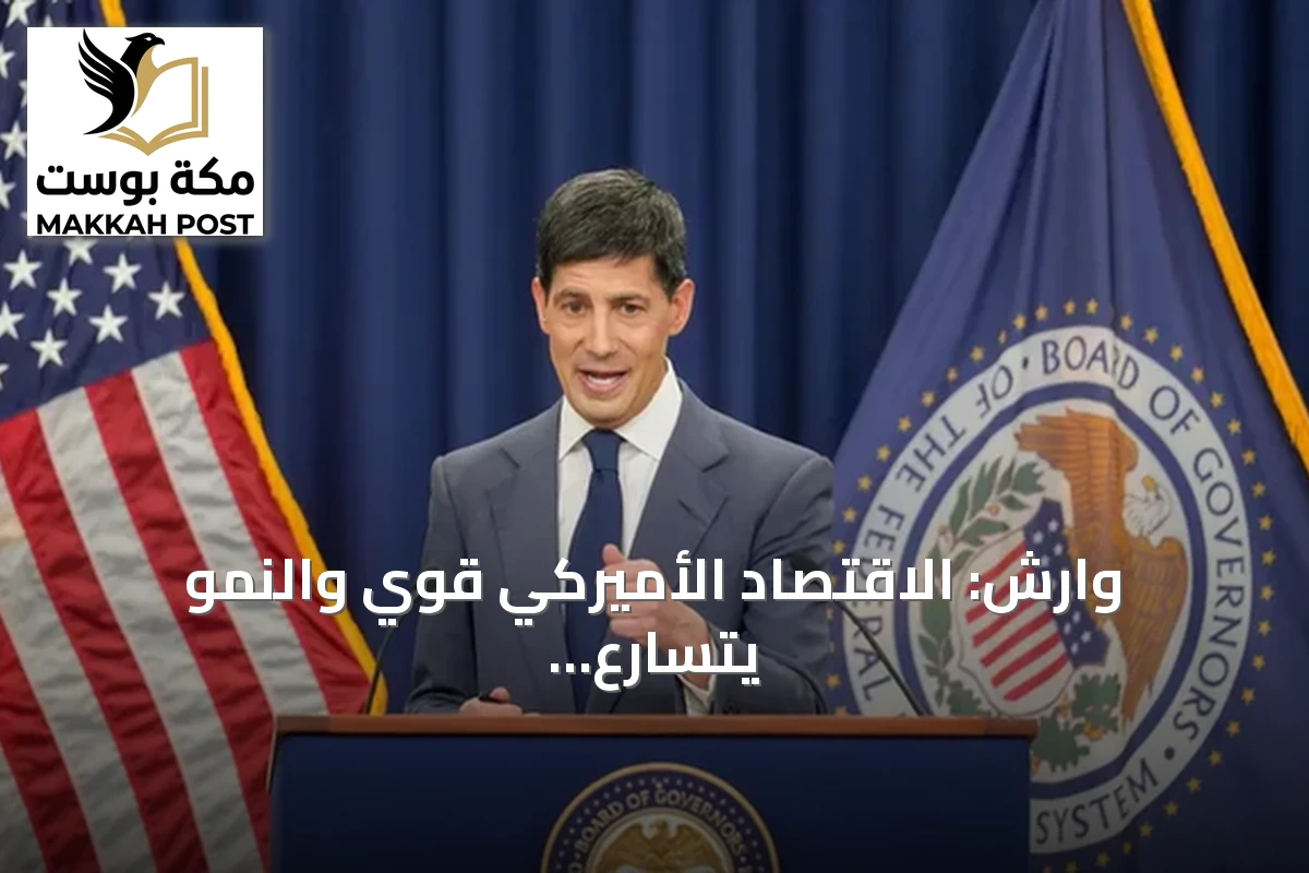 وارش: الاقتصاد الأميركي قوي والنمو يتسارع رغم استمرار التضخم