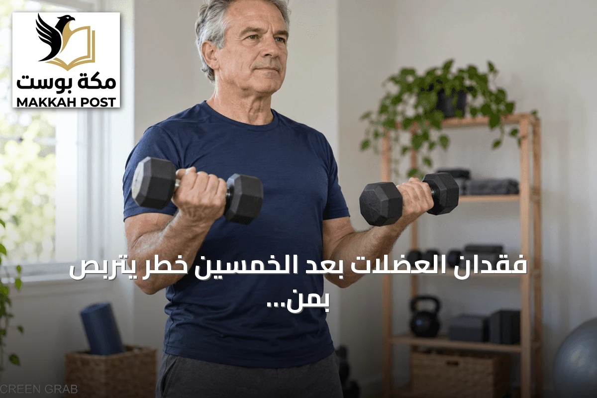 فقدان العضلات بعد الخمسين خطر يتربص بمن يخفض وزنه بسرعة عام 2026